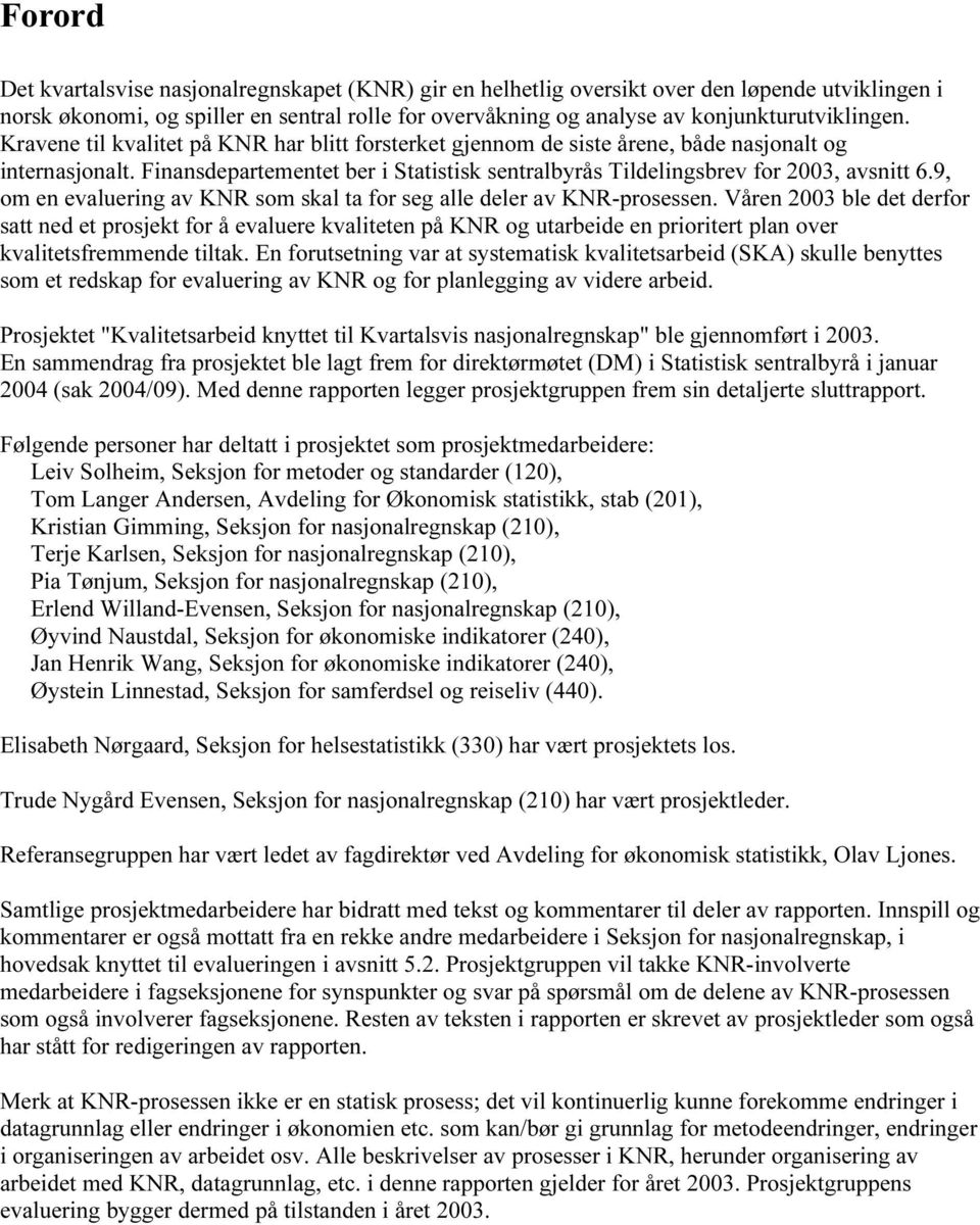 Finansdepartementet ber i Statistisk sentralbyrås Tildelingsbrev for 2003, avsnitt 6.9, om en evaluering av KNR som skal ta for seg alle deler av KNR-prosessen.