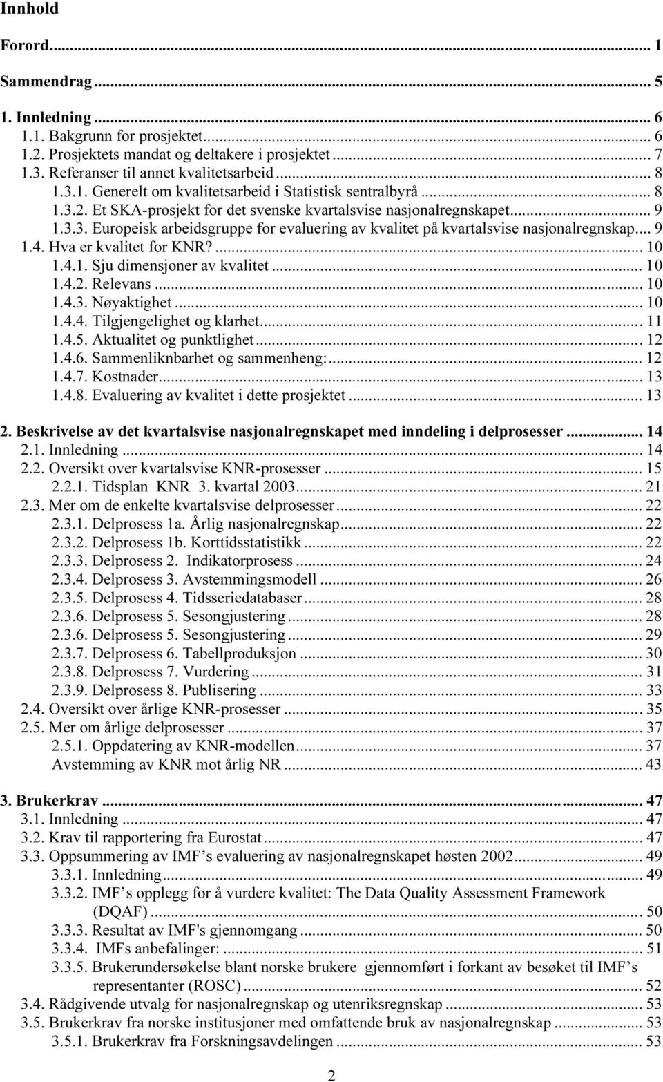 Hva er kvalitet for KNR?... 10 1.4.1. Sju dimensjoner av kvalitet... 10 1.4.2. Relevans... 10 1.4.3. Nøyaktighet... 10 1.4.4. Tilgjengelighet og klarhet...11 1.4.5. Aktualitet og punktlighet...12 1.4.6.