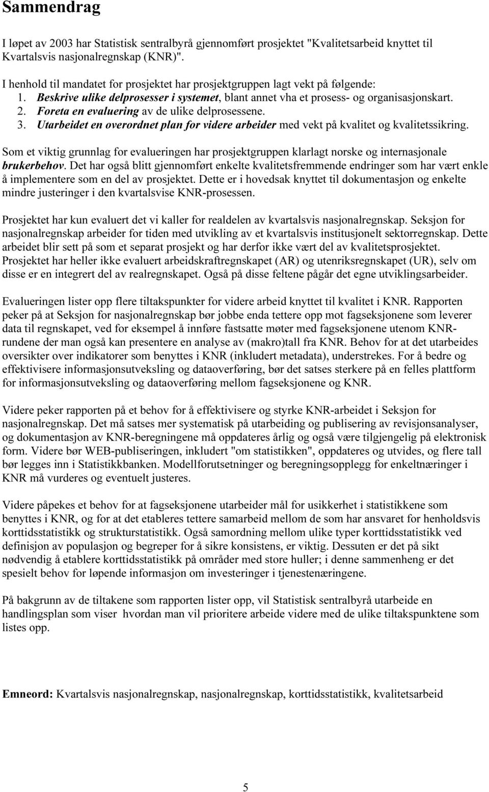 Foreta en evaluering av de ulike delprosessene. 3. Utarbeidet en overordnet plan for videre arbeider med vekt på kvalitet og kvalitetssikring.