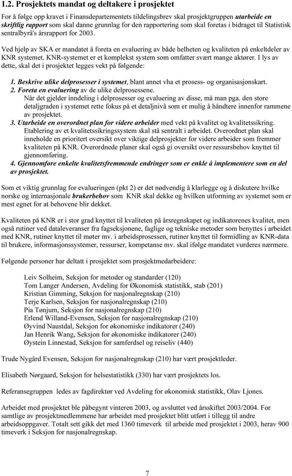 Ved hjelp av SKA er mandatet å foreta en evaluering av både helheten og kvaliteten på enkeltdeler av KNR systemet. KNR-systemet er et komplekst system som omfatter svært mange aktører.