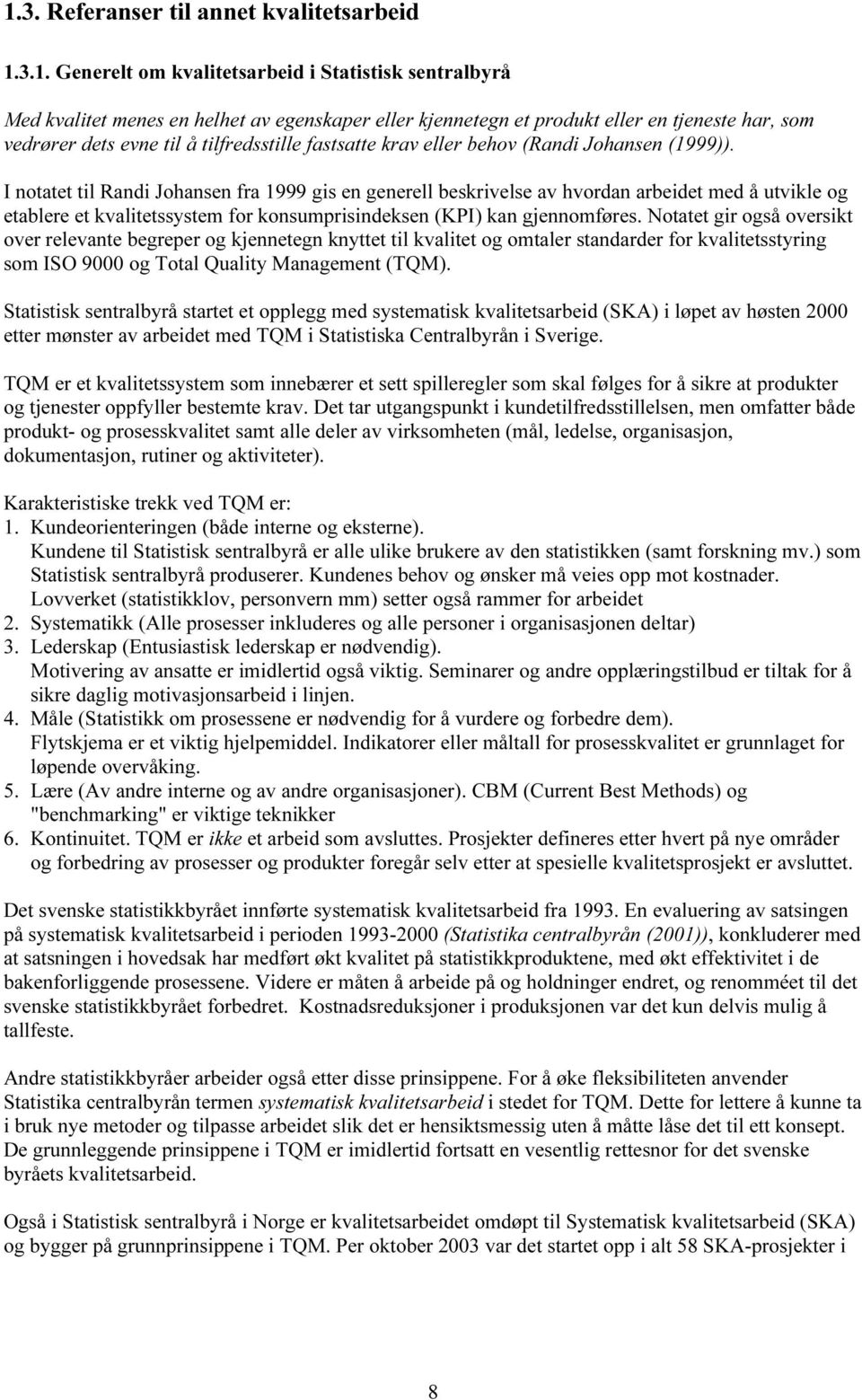 I notatet til Randi Johansen fra 1999 gis en generell beskrivelse av hvordan arbeidet med å utvikle og etablere et kvalitetssystem for konsumprisindeksen (KPI) kan gjennomføres.