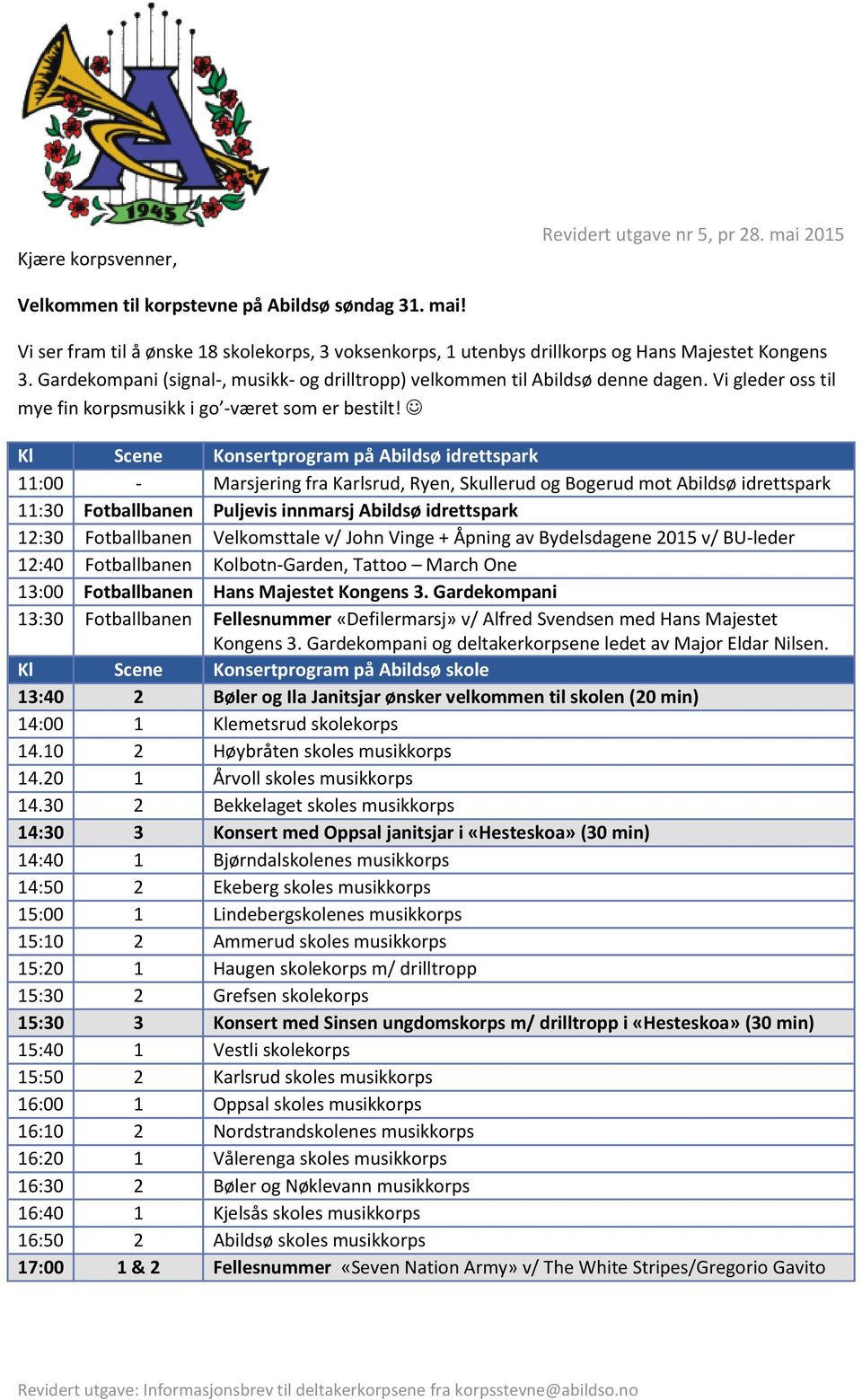 Kl Scene Konsertprogram på Abildsø idrettspark 11:00 - Marsjering fra Karlsrud, Ryen, Skullerud og Bogerud mot Abildsø idrettspark 11:30 Fotballbanen Puljevis innmarsj Abildsø idrettspark 12:30