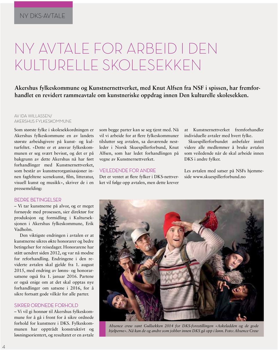 AV IDA WILLASSEN/ AKERSHUS FYLKESKOMMUNE Som største fylke i skolesekkordningen er Akershus fylkeskommune en av landets største arbeidsgivere på kunst- og kulturfeltet.