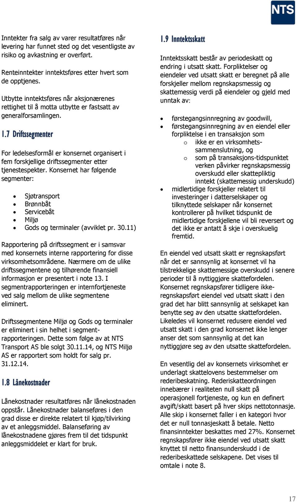 7 Driftssegmenter For ledelsesformål er konsernet organisert i fem forskjellige driftssegmenter etter tjenestespekter.