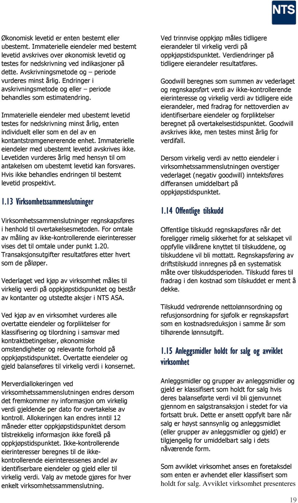 Immaterielle eiendeler med ubestemt levetid testes for nedskrivning minst årlig, enten individuelt eller som en del av en kontantstrømgenererende enhet.