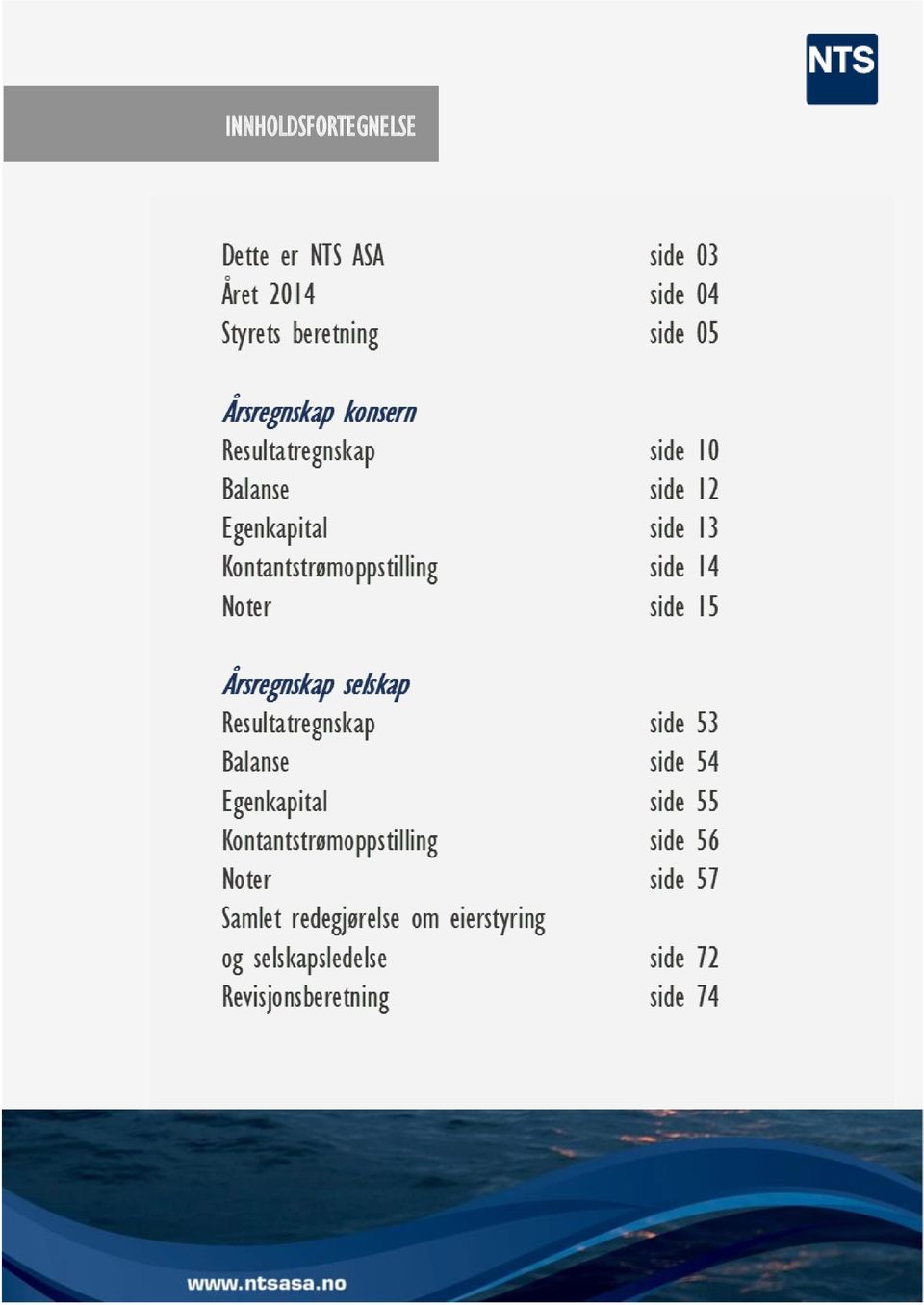 Noter side 15 Årsregnskap selskap Resultatregnskap side 55 Balanse side 56 Egenkapital side 57