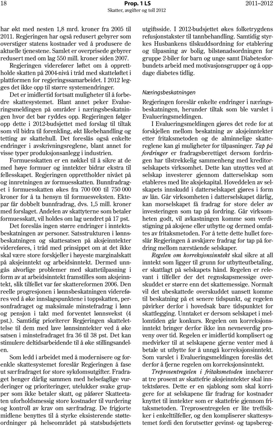 Regjeringen viderefører løftet om å opprettholde skatten på 2004-nivå i tråd med skatteløftet i plattformen for regjeringssamarbeidet. I 2012 legges det ikke opp til større systemendringer.