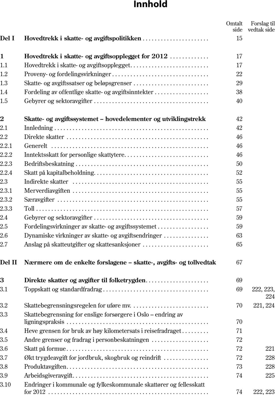 4 Fordeling av offentlige skatte- og avgiftsinntekter.................. 38 1.5 Gebyrer og sektoravgifter...................................... 40 2 Skatte- og avgiftssystemet hovedelementer og utviklingstrekk 42 2.