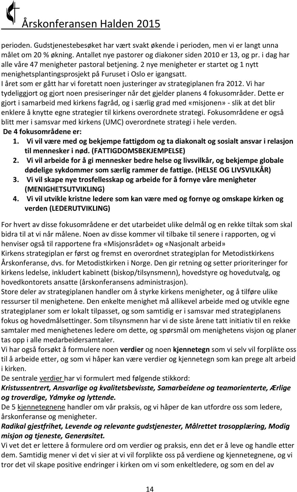 I året som er gått har vi foretatt noen justeringer av strategiplanen fra 2012. Vi har tydeliggjort og gjort noen presiseringer når det gjelder planens 4 fokusområder.