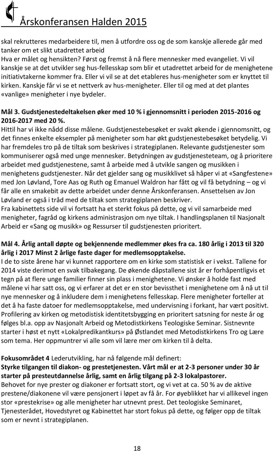 Eller vi vil se at det etableres hus-menigheter som er knyttet til kirken. Kanskje får vi se et nettverk av hus-menigheter. Eller til og med at det plantes «vanlige» menigheter i nye bydeler. Mål 3.