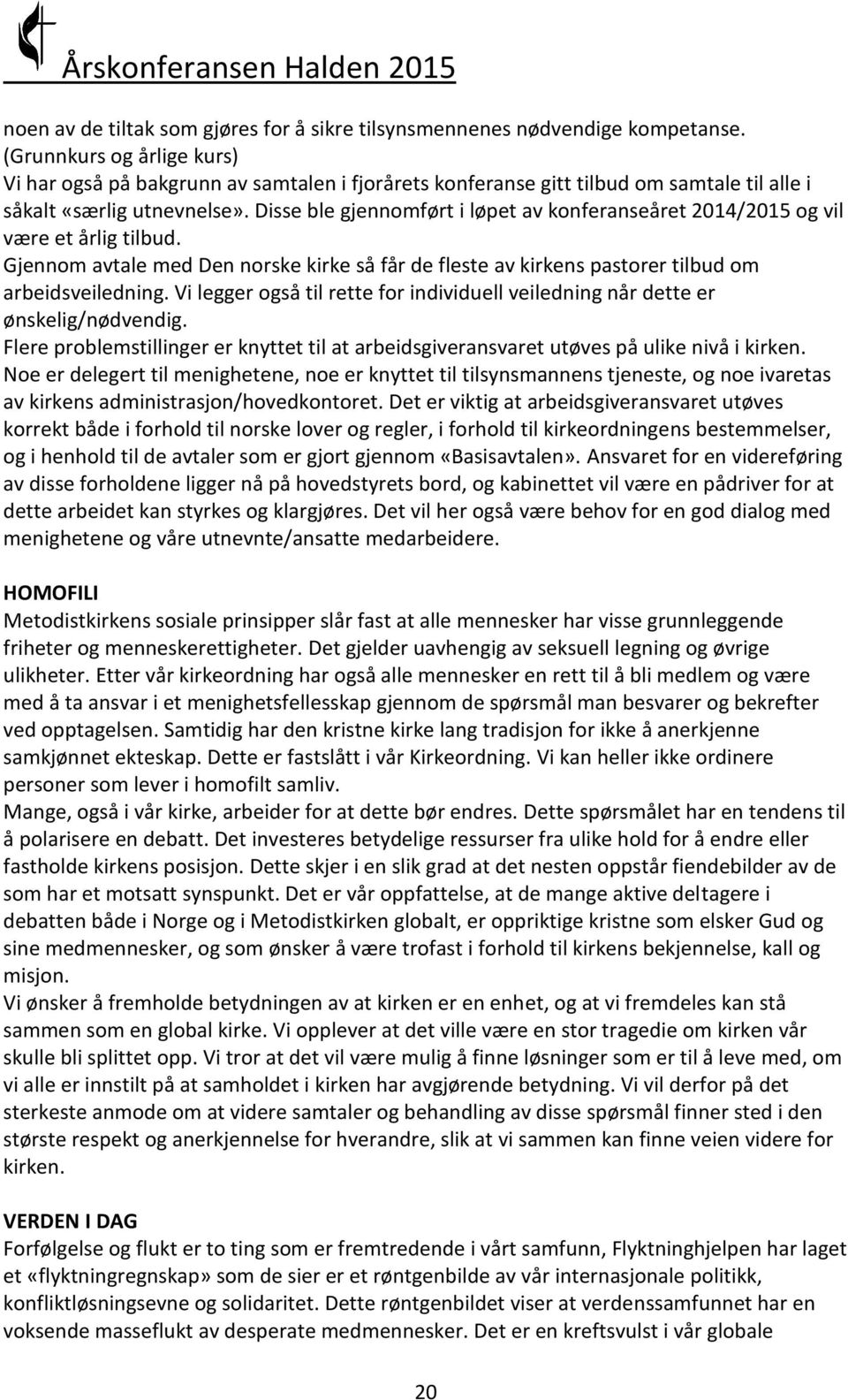 Disse ble gjennomført i løpet av konferanseåret 2014/2015 og vil være et årlig tilbud. Gjennom avtale med Den norske kirke så får de fleste av kirkens pastorer tilbud om arbeidsveiledning.