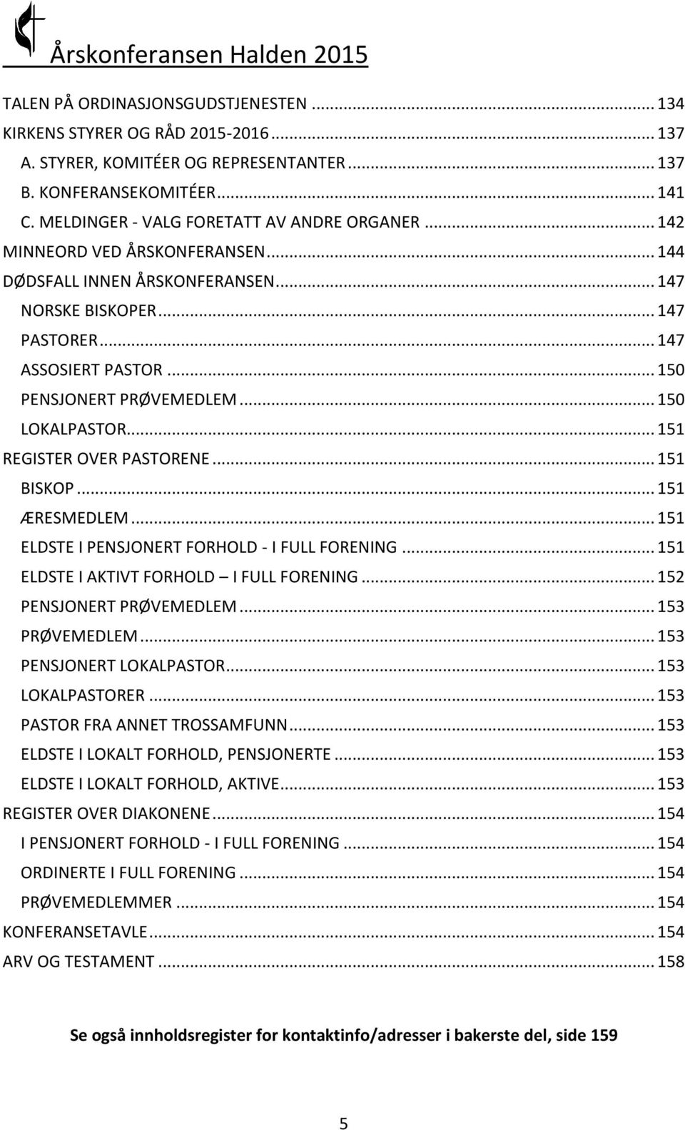 .. 151 REGISTER OVER PASTORENE... 151 BISKOP... 151 ÆRESMEDLEM... 151 ELDSTE I PENSJONERT FORHOLD - I FULL FORENING... 151 ELDSTE I AKTIVT FORHOLD I FULL FORENING... 152 PENSJONERT PRØVEMEDLEM.