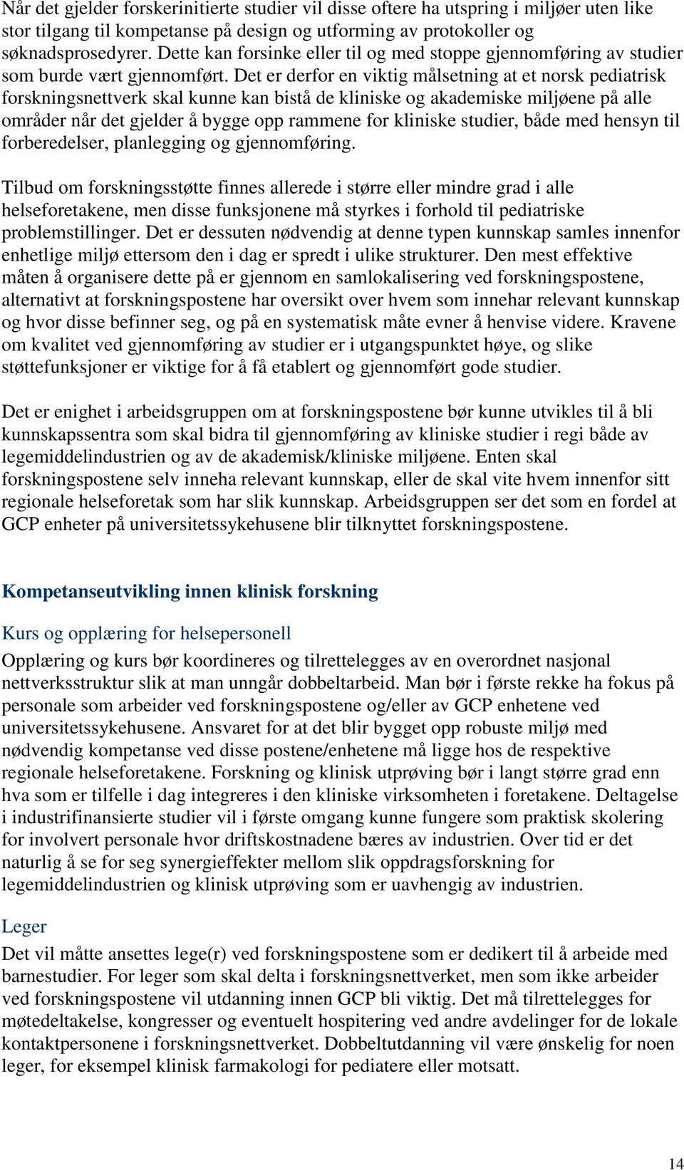 Det er derfor en viktig målsetning at et norsk pediatrisk forskningsnettverk skal kunne kan bistå de kliniske og akademiske miljøene på alle områder når det gjelder å bygge opp rammene for kliniske