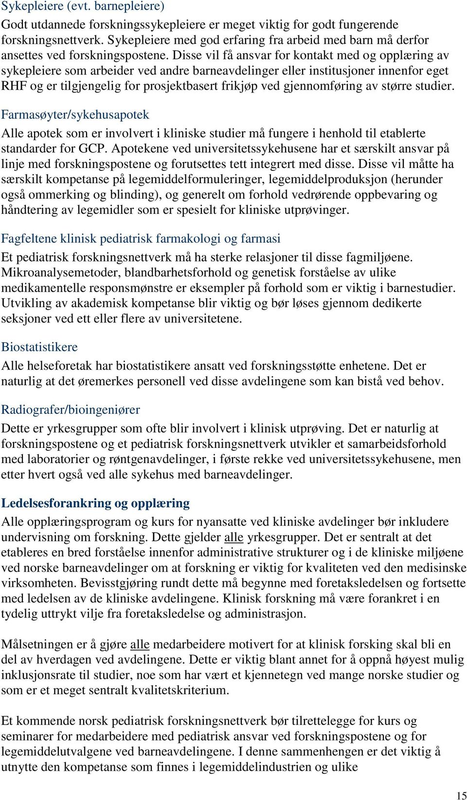 Disse vil få ansvar for kontakt med og opplæring av sykepleiere som arbeider ved andre barneavdelinger eller institusjoner innenfor eget RHF og er tilgjengelig for prosjektbasert frikjøp ved