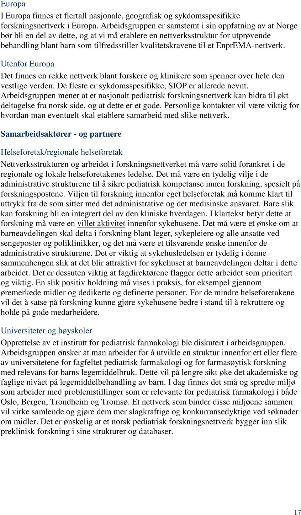 til et EnprEMA-nettverk. Utenfor Europa Det finnes en rekke nettverk blant forskere og klinikere som spenner over hele den vestlige verden. De fleste er sykdomsspesifikke, SIOP er allerede nevnt.