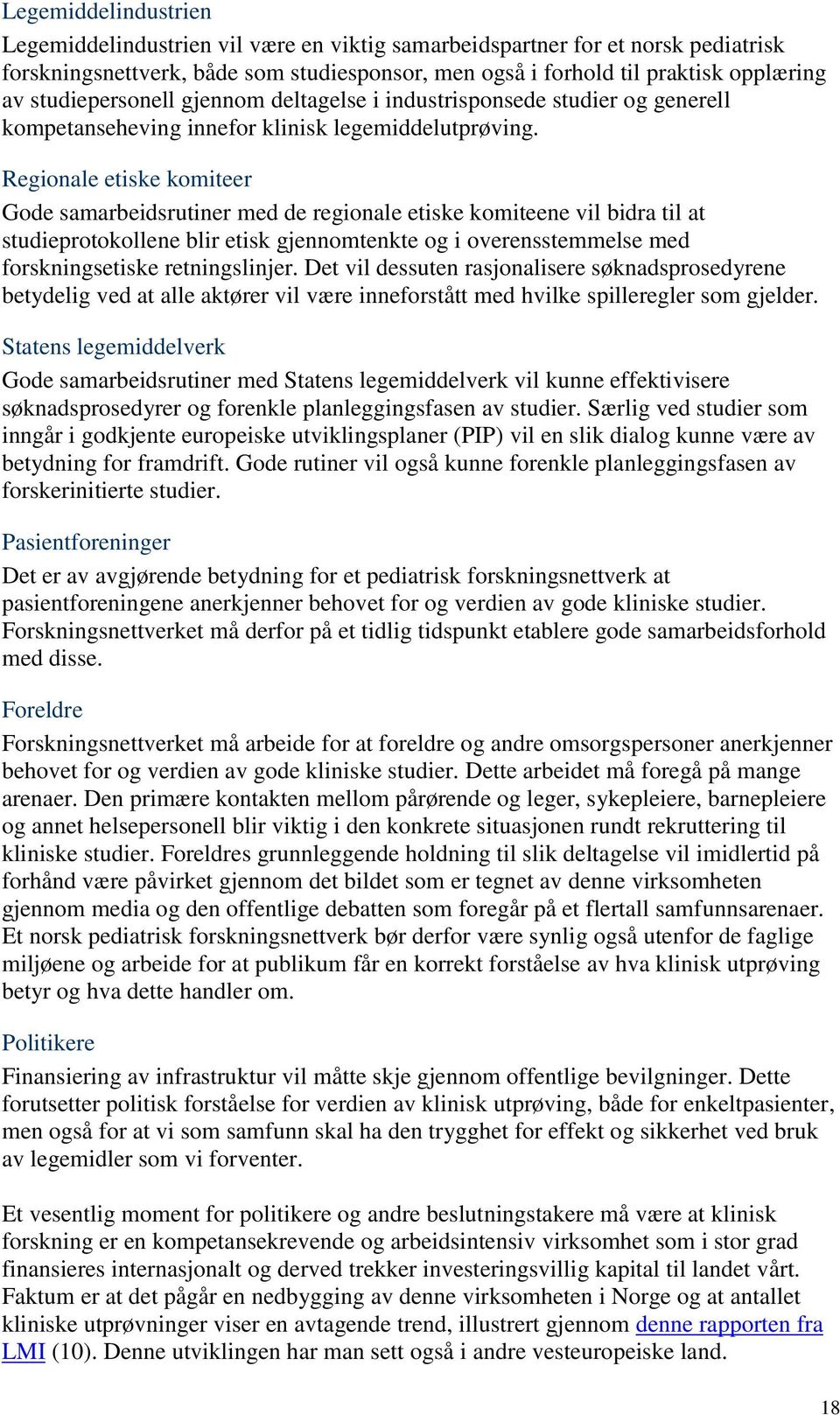 Regionale etiske komiteer Gode samarbeidsrutiner med de regionale etiske komiteene vil bidra til at studieprotokollene blir etisk gjennomtenkte og i overensstemmelse med forskningsetiske