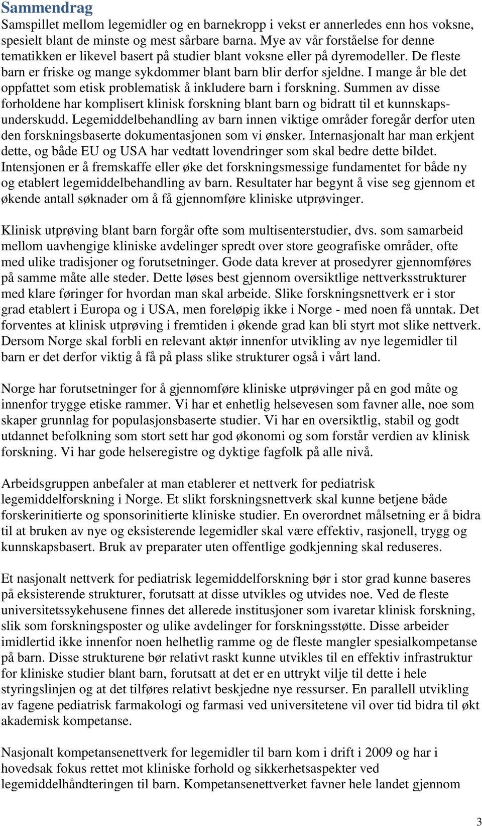 I mange år ble det oppfattet som etisk problematisk å inkludere barn i forskning. Summen av disse forholdene har komplisert klinisk forskning blant barn og bidratt til et kunnskapsunderskudd.