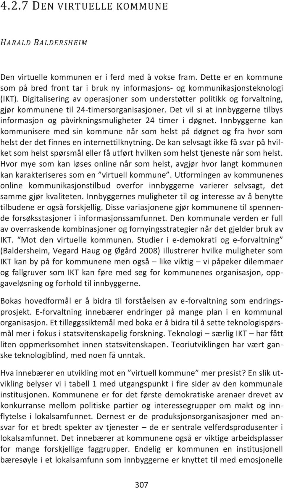 Det vil si at innbyggerne tilbys informasjon og påvirkningsmuligheter 24 timer i døgnet.