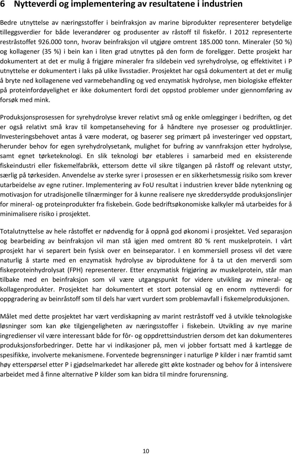 Dette prosjekt har dokumentert at det er mulig å frigjøre mineraler fra sildebein ved syrehydrolyse, og effektivitet i P utnyttelse er dokumentert i laks på ulike livsstadier.