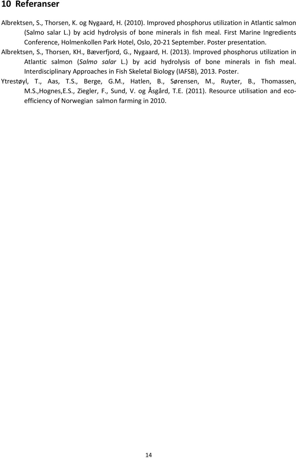 Improved phosphorus utilization in Atlantic salmon (Salmo salar L.) by acid hydrolysis of bone minerals in fish meal. Interdisciplinary Approaches in Fish Skeletal Biology (IAFSB), 2013. Poster.