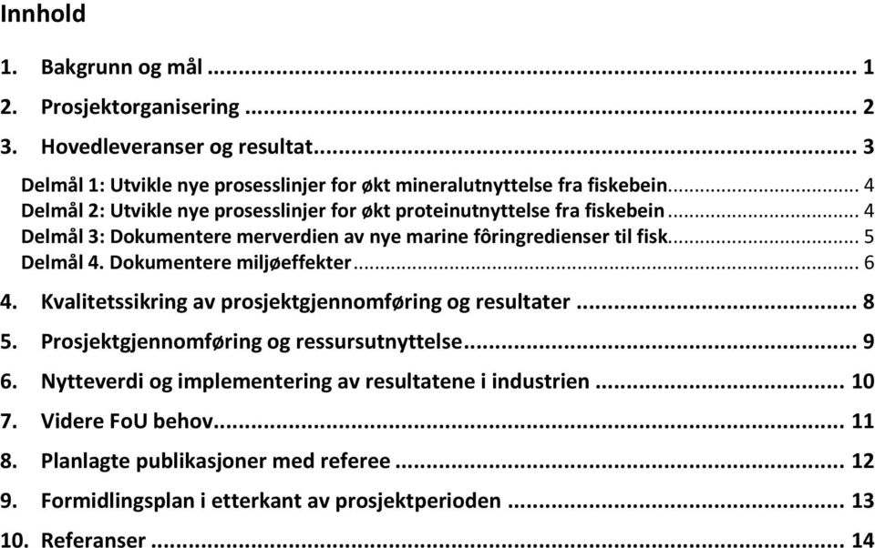 Dokumentere miljøeffekter... 6 4. Kvalitetssikring av prosjektgjennomføring og resultater... 8 5. Prosjektgjennomføring og ressursutnyttelse... 9 6.