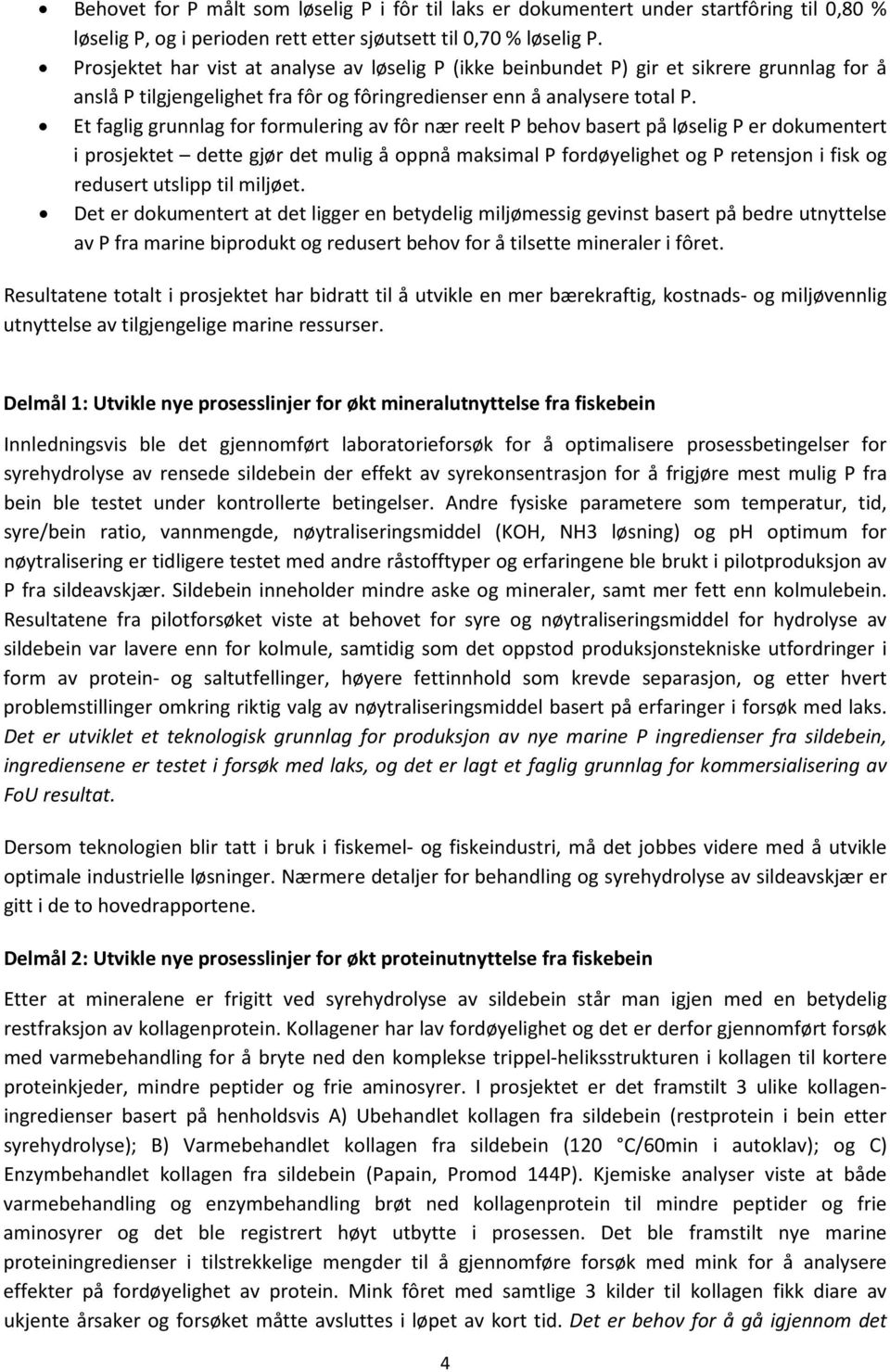 Et faglig grunnlag for formulering av fôr nær reelt P behov basert på løselig P er dokumentert i prosjektet dette gjør det mulig å oppnå maksimal P fordøyelighet og P retensjon i fisk og redusert