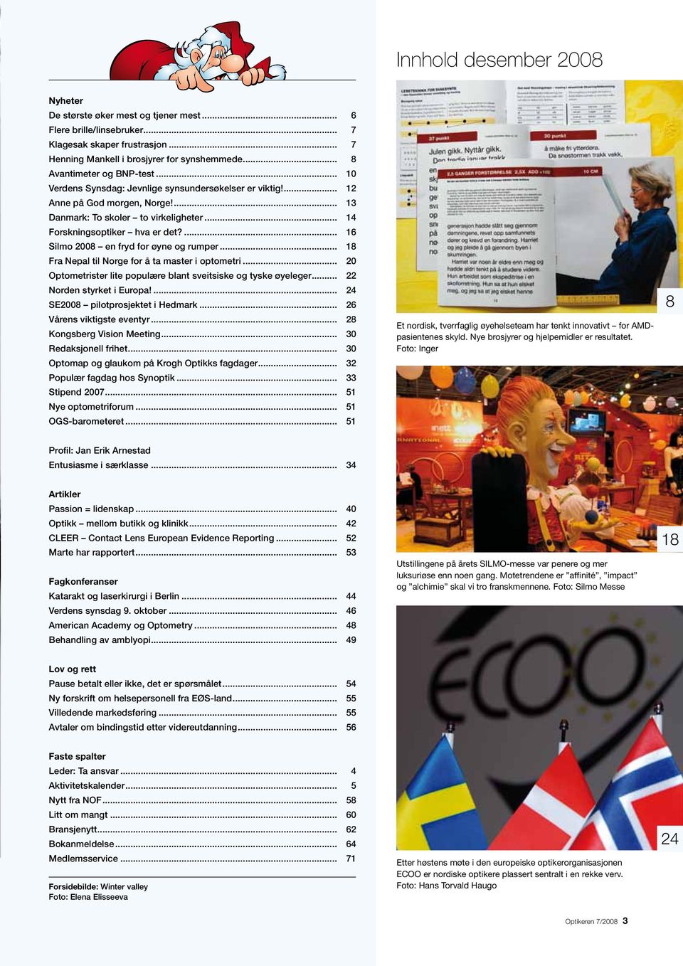 ... 16 Silmo 2008 en fryd for øyne og rumper... 18 Fra Nepal til Norge for å ta master i optometri... 20 Optometrister lite populære blant sveitsiske og tyske øyeleger... 22 Norden styrket i Europa!