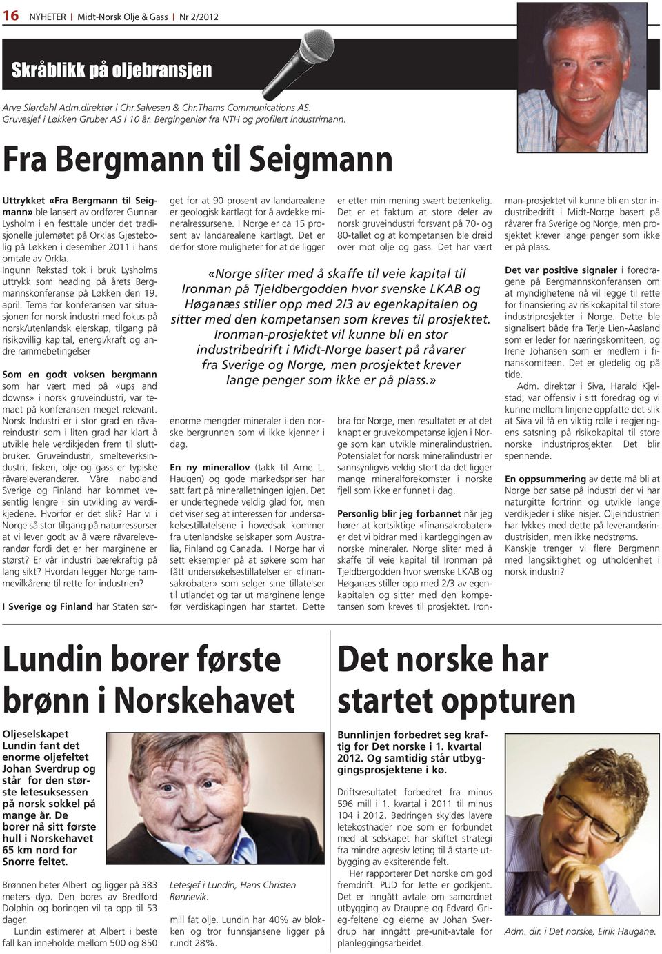 Fra Bergmann til Seigmann Uttrykket «Fra Bergmann til Seigmann» ble lansert av ordfører Gunnar Lysholm i en festtale under det tradisjonelle julemøtet på Orklas Gjestebolig på Løkken i desember 2011