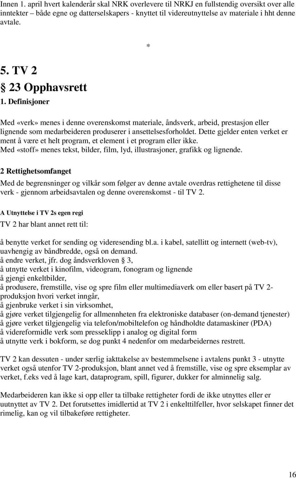 Dette gjelder enten verket er ment å være et helt program, et element i et program eller ikke. Med «stoff» menes tekst, bilder, film, lyd, illustrasjoner, grafikk og lignende.