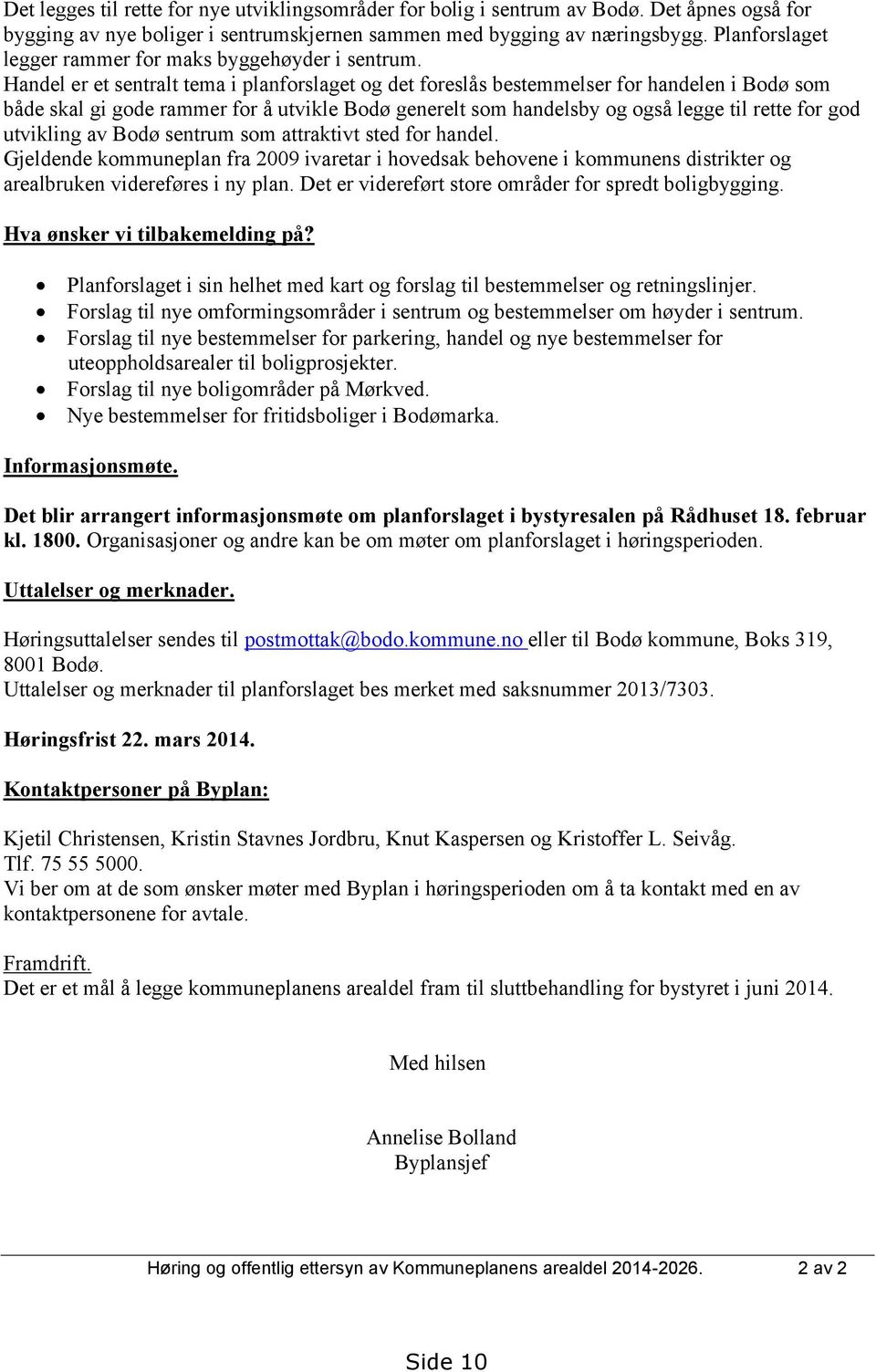 Handel er et sentralt tema i planforslaget og det foreslås bestemmelser for handelen i Bodø som både skal gi gode rammer for å utvikle Bodø generelt som handelsby og også legge til rette for god