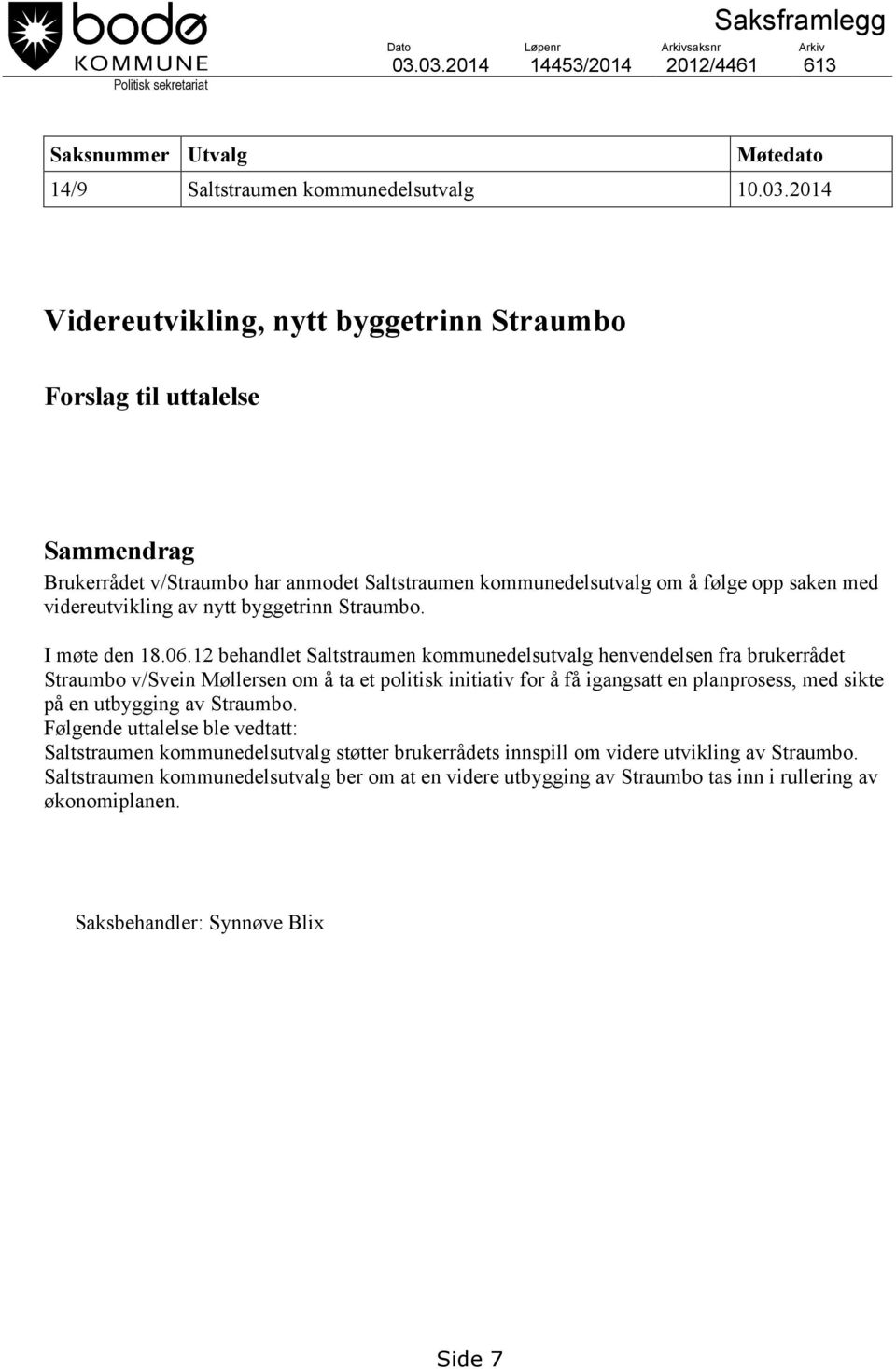 v/straumbo har anmodet Saltstraumen kommunedelsutvalg om å følge opp saken med videreutvikling av nytt byggetrinn Straumbo. I møte den 18.06.