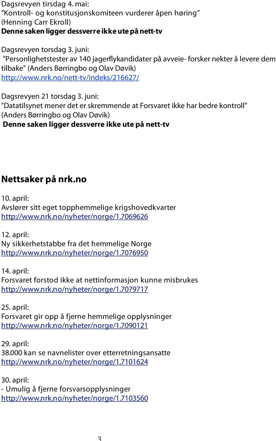 juni: "Datatilsynet mener det er skremmende at Forsvaret ikke har bedre kontroll" (Anders Børringbo og Olav Døvik) Denne saken ligger dessverre ikke ute på nett-tv Nettsaker på nrk.no 10.