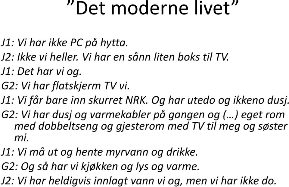 G2: Vi har dusj og varmekabler på gangen og ( ) eget rom med dobbeltseng og gjesterom med TV til meg og søster mi.