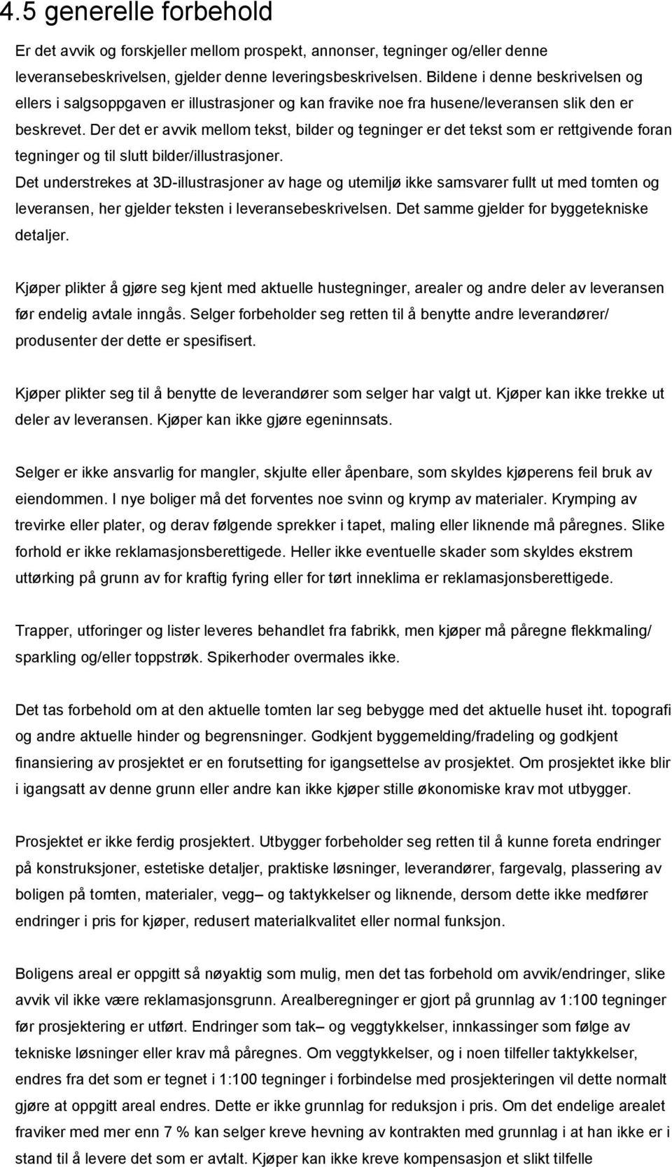 Der det er avvik mellom tekst, bilder og tegninger er det tekst som er rettgivende foran tegninger og til slutt bilder/illustrasjoner.