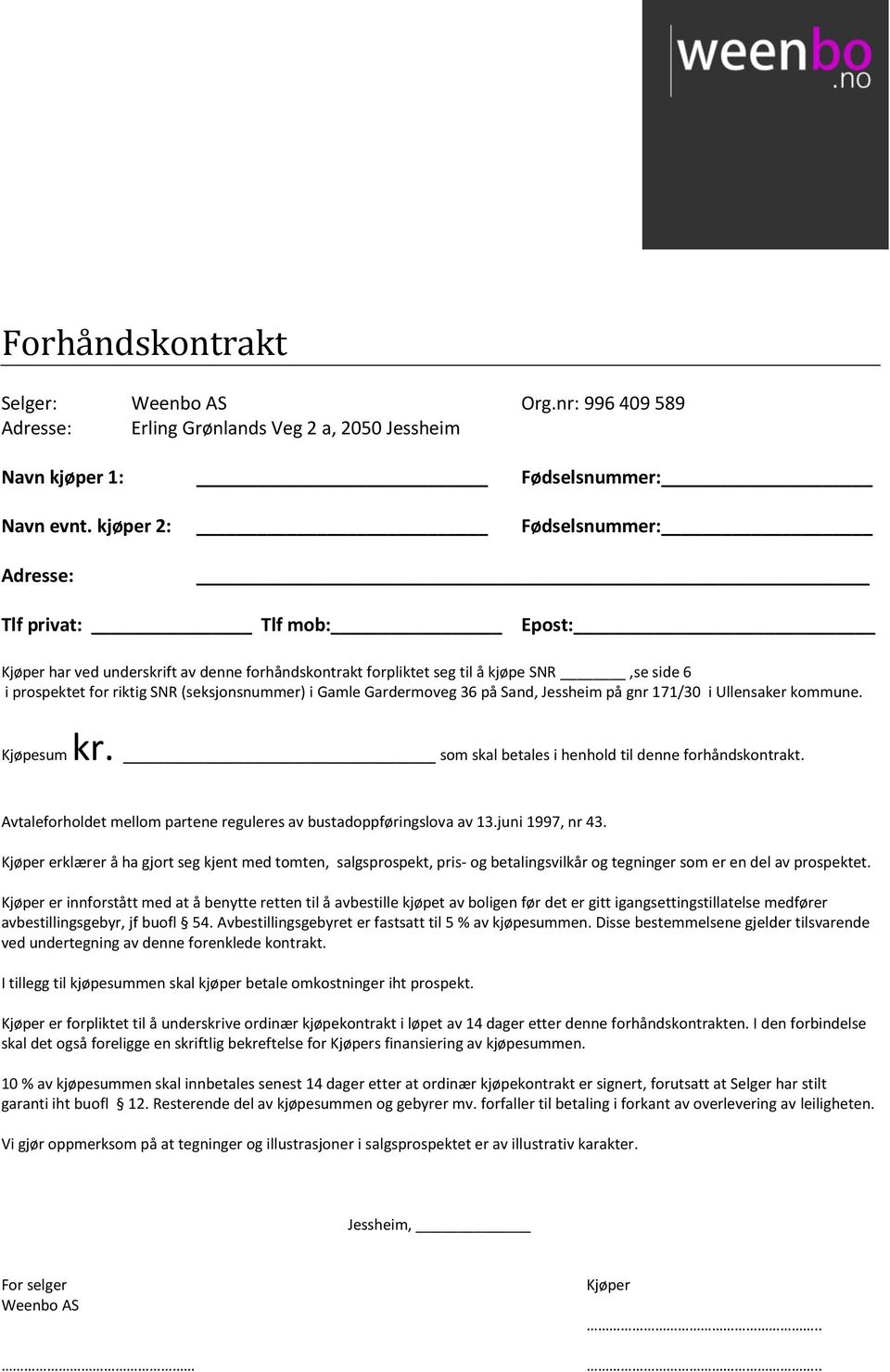 (seksjonsnummer) i Gamle Gardermoveg 36 på Sand, Jessheim på gnr 171/30 i Ullensaker kommune. Kjøpesum kr. som skal betales i henhold til denne forhåndskontrakt.