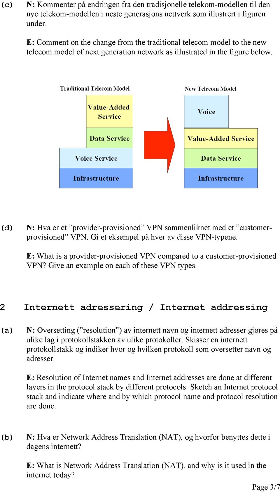 N: Hva er et provider-provisioned VPN sammenliknet med et customerprovisioned VPN. Gi et eksempel på hver av disse VPN-typene.