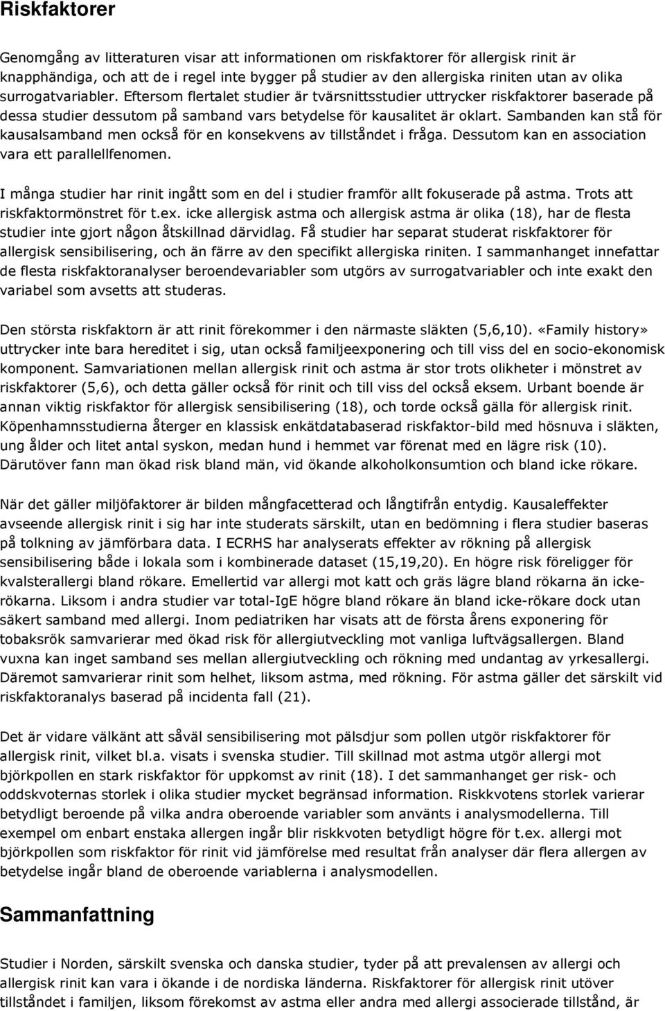 Sambanden kan stå för kausalsamband men också för en konsekvens av tillståndet i fråga. Dessutom kan en association vara ett parallellfenomen.