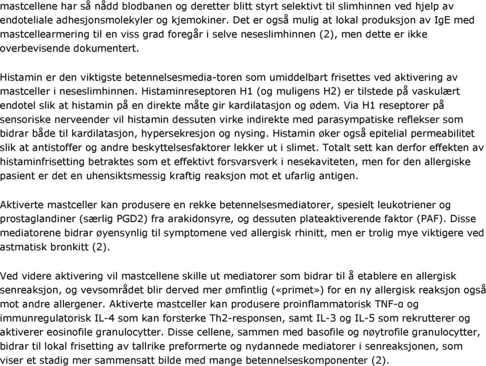 Histamin er den viktigste betennelsesmedia-toren som umiddelbart frisettes ved aktivering av mastceller i neseslimhinnen.