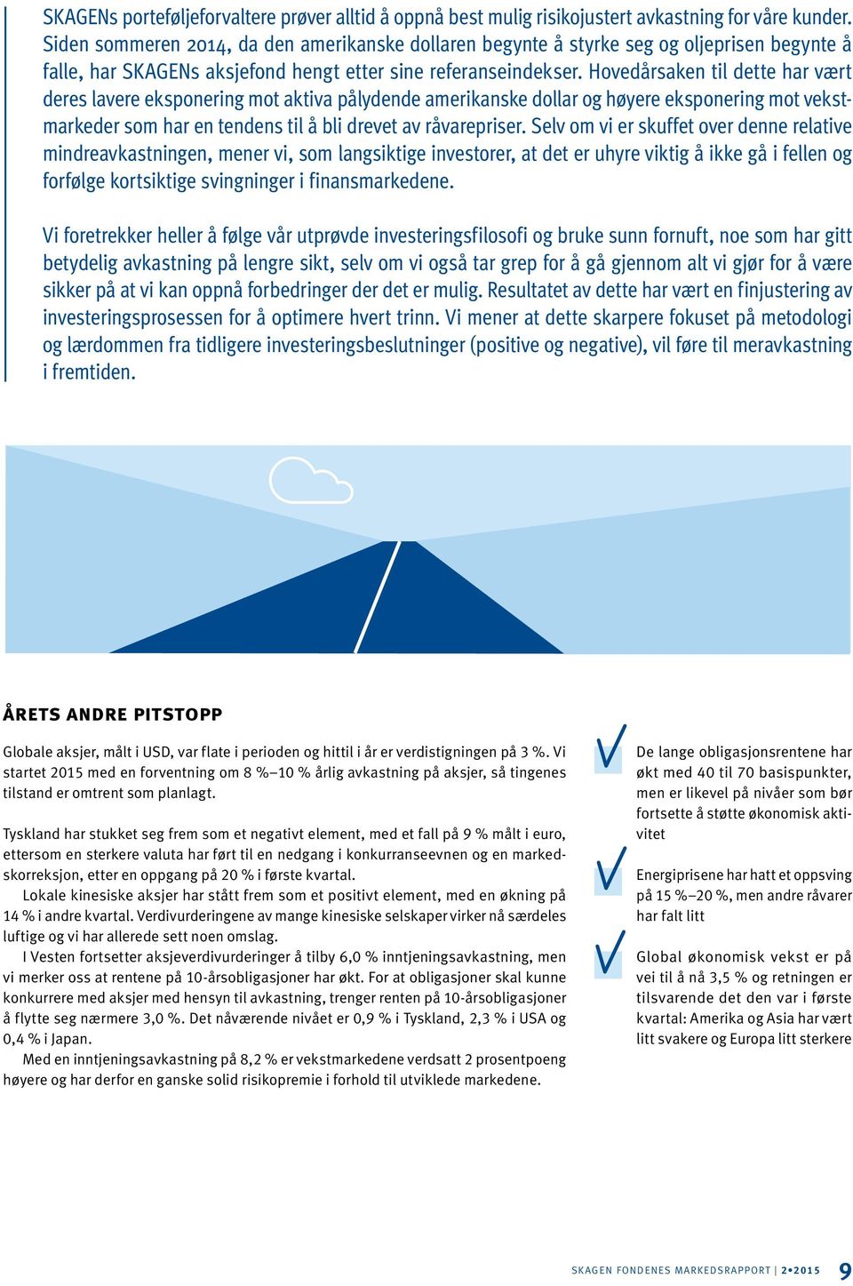 Hovedårsaken til dette har vært deres lavere eksponering mot aktiva pålydende amerikanske dollar og høyere eksponering mot vekstmarkeder som har en tendens til å bli drevet av råvarepriser.