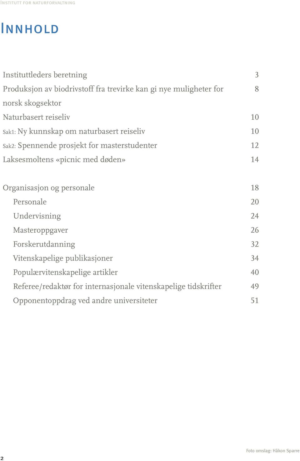 med døden» 14 Organisasjon og personale 18 Personale 20 Undervisning 24 Masteroppgaver 26 Forskerutdanning 32 Vitenskapelige publikasjoner 34