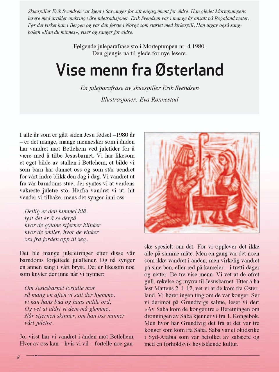 Han utgav også sangboken «Kan du minnes», viser og sanger for eldre. Følgende juleparafrase sto i Mortepumpen nr. 4 1980. Den gjengis nå til glede for nye lesere.