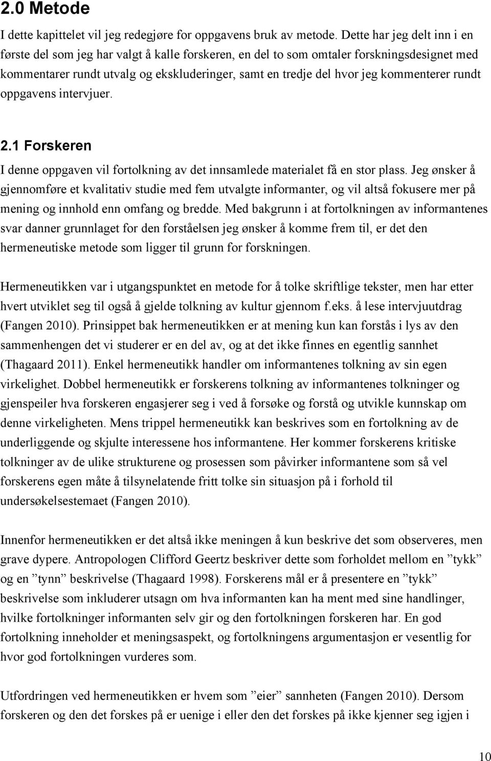 kommenterer rundt oppgavens intervjuer. 2.1 Forskeren I denne oppgaven vil fortolkning av det innsamlede materialet få en stor plass.