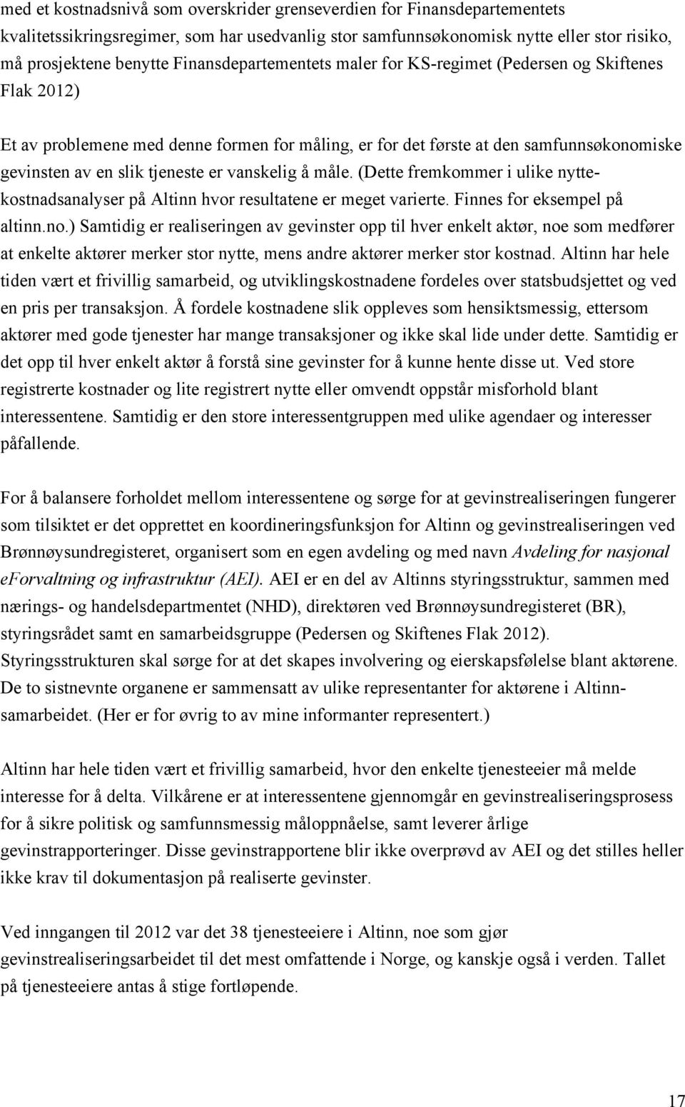 vanskelig å måle. (Dette fremkommer i ulike nyttekostnadsanalyser på Altinn hvor resultatene er meget varierte. Finnes for eksempel på altinn.no.