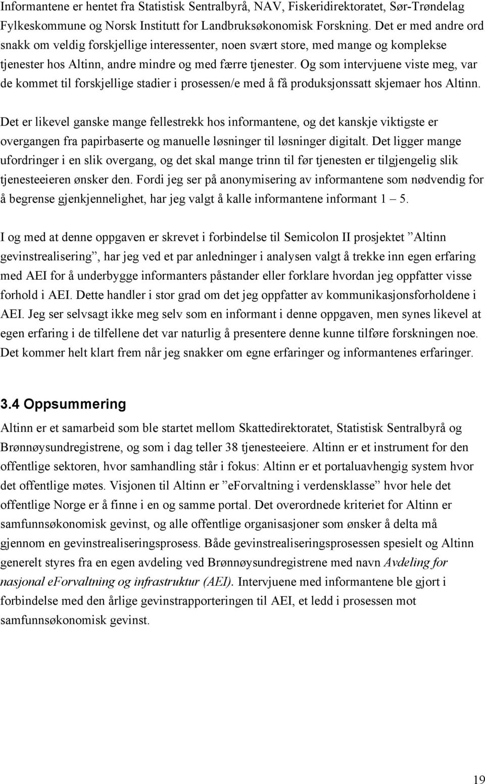 Og som intervjuene viste meg, var de kommet til forskjellige stadier i prosessen/e med å få produksjonssatt skjemaer hos Altinn.