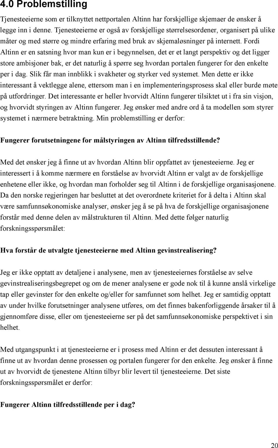 Fordi Altinn er en satsning hvor man kun er i begynnelsen, det er et langt perspektiv og det ligger store ambisjoner bak, er det naturlig å spørre seg hvordan portalen fungerer for den enkelte per i