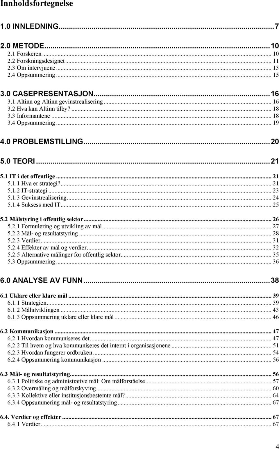 ... 21 5.1.2 IT-strategi... 23 5.1.3 Gevinstrealisering... 24 5.1.4 Suksess med IT... 25 5.2 Målstyring i offentlig sektor... 26 5.2.1 Formulering og utvikling av mål... 27 5.2.2 Mål- og resultatstyring.