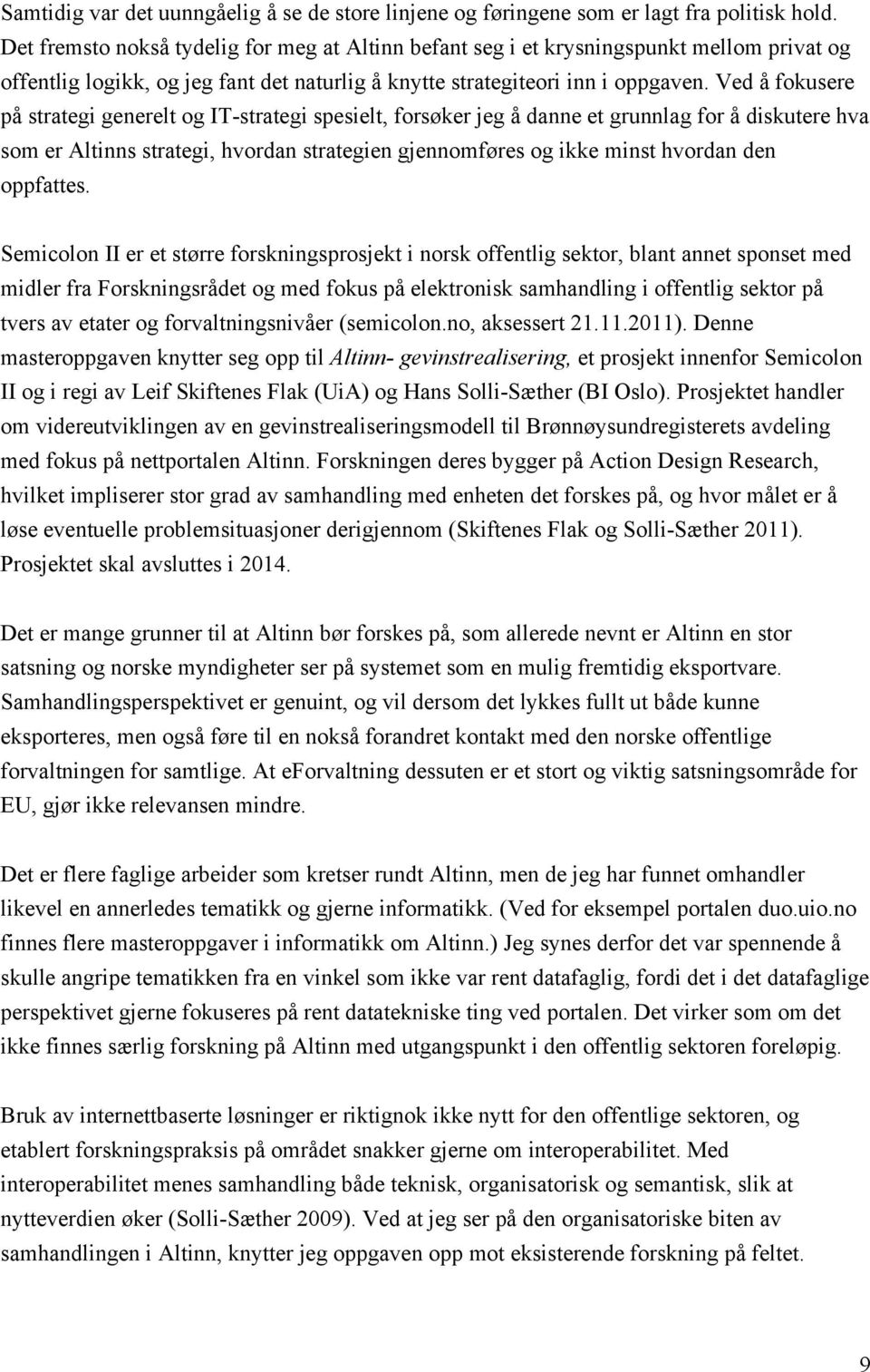 Ved å fokusere på strategi generelt og IT-strategi spesielt, forsøker jeg å danne et grunnlag for å diskutere hva som er Altinns strategi, hvordan strategien gjennomføres og ikke minst hvordan den