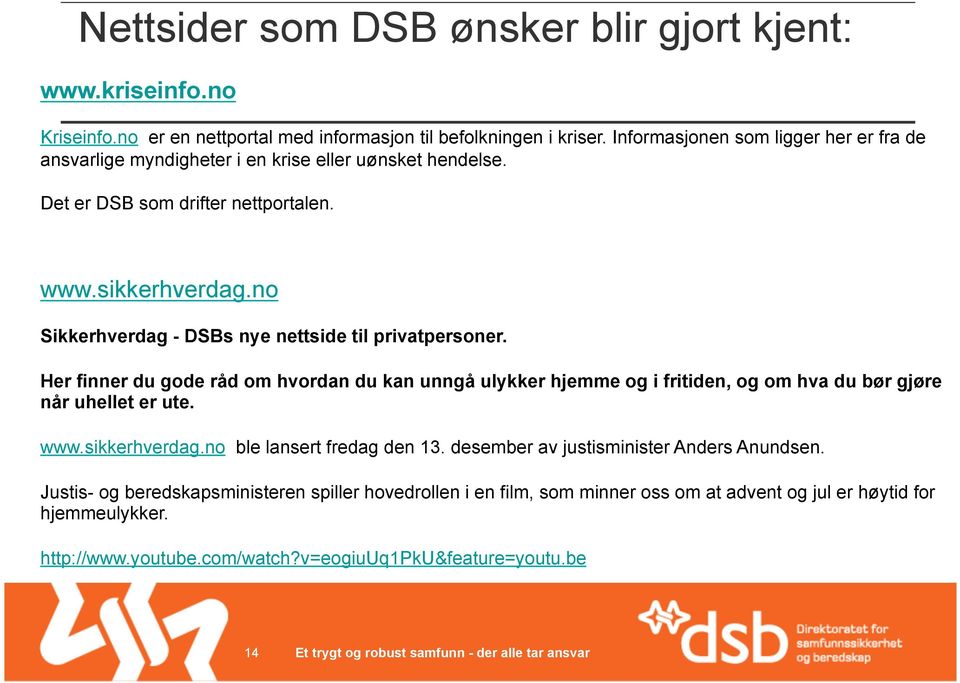 no Sikkerhverdag - DSBs nye nettside til privatpersoner. Her finner du gode råd om hvordan du kan unngå ulykker hjemme og i fritiden, og om hva du bør gjøre når uhellet er ute. www.