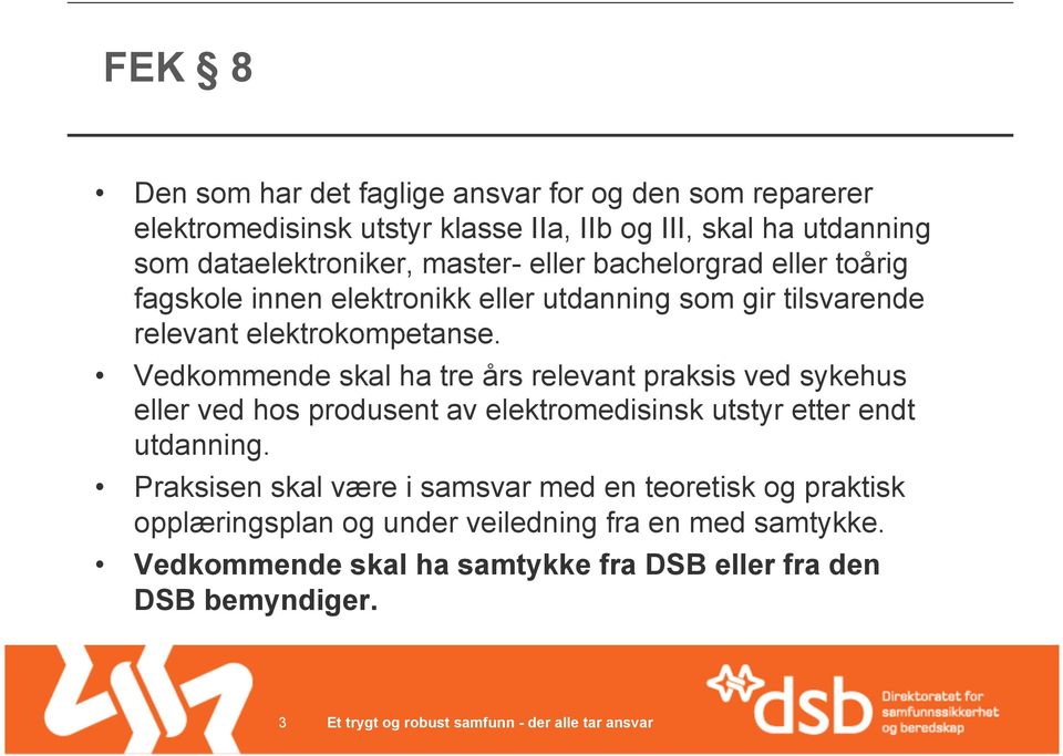 Vedkommende skal ha tre års relevant praksis ved sykehus eller ved hos produsent av elektromedisinsk utstyr etter endt utdanning.