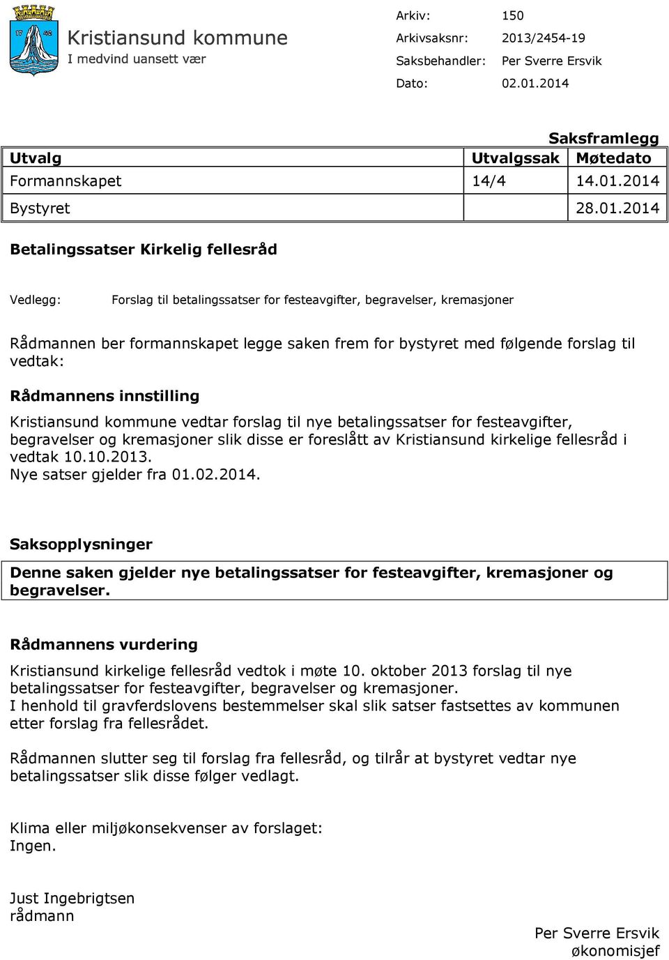 2014 Saksframlegg Utvalg Utvalgssak Møtedato Formannskapet 14/4 14.01.2014 Bystyret 28.01.2014 Betalingssatser Kirkelig fellesråd Vedlegg: Forslag til betalingssatser for festeavgifter, begravelser,